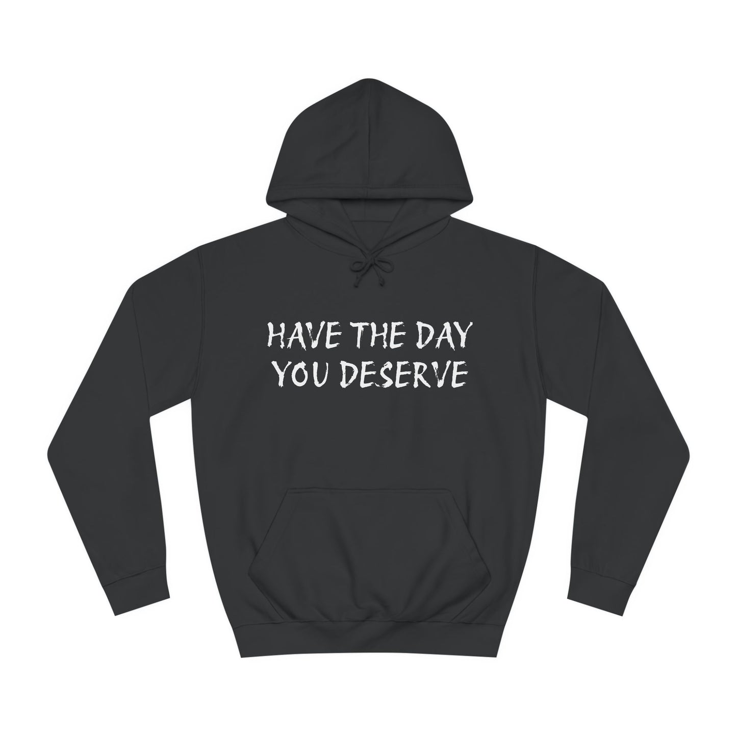 HAVE THE DAY YOU DESERVE  - Disorderly Conduct Rage Rooms Unisex College Hoodie
