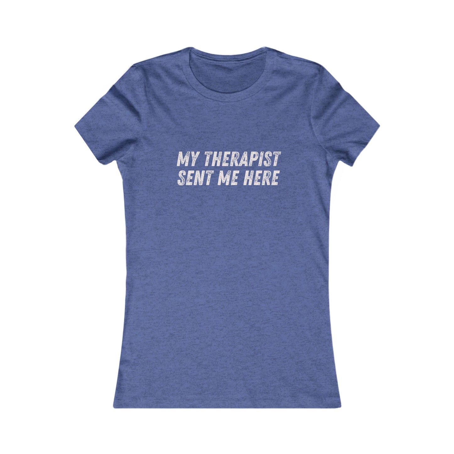 DCRR Custom Tee - My Therapist Sent Me Here - Women's Favorite Tee