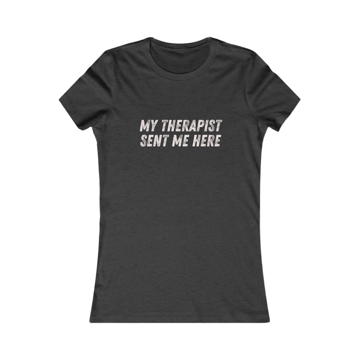 DCRR Custom Tee - My Therapist Sent Me Here - Women's Favorite Tee