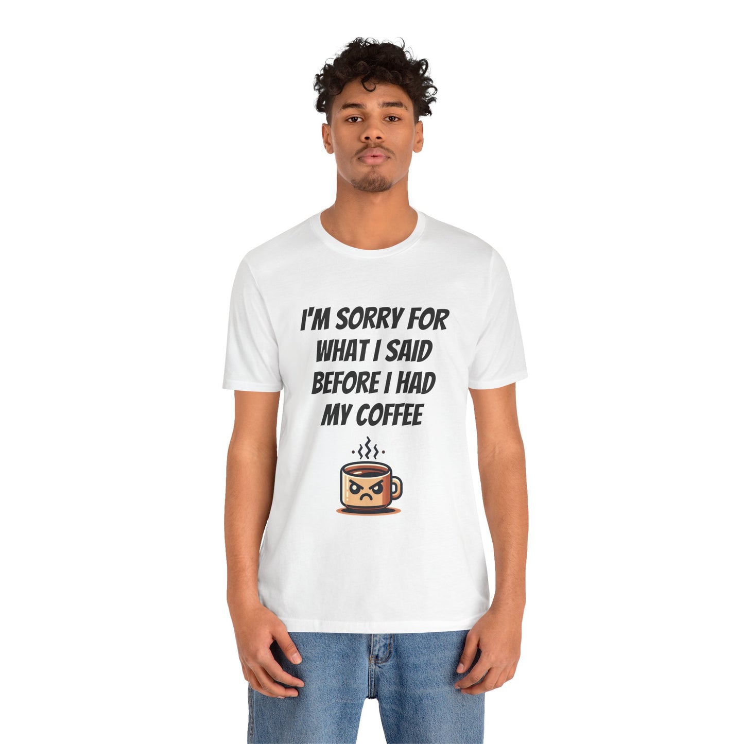 I Am Sorry For What I Said Before I Had My Coffee Unisex Jersey Short Sleeve Tee