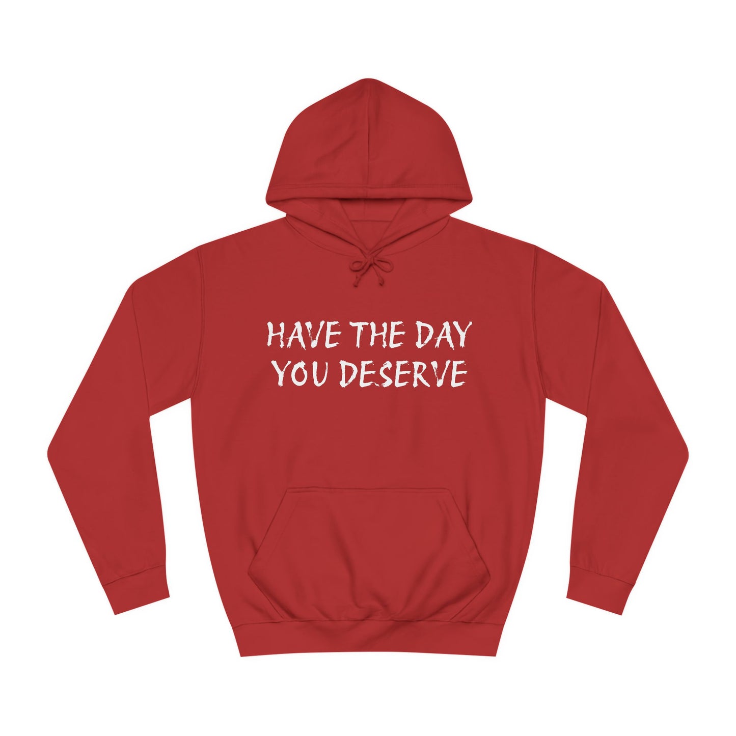 HAVE THE DAY YOU DESERVE  - Disorderly Conduct Rage Rooms Unisex College Hoodie