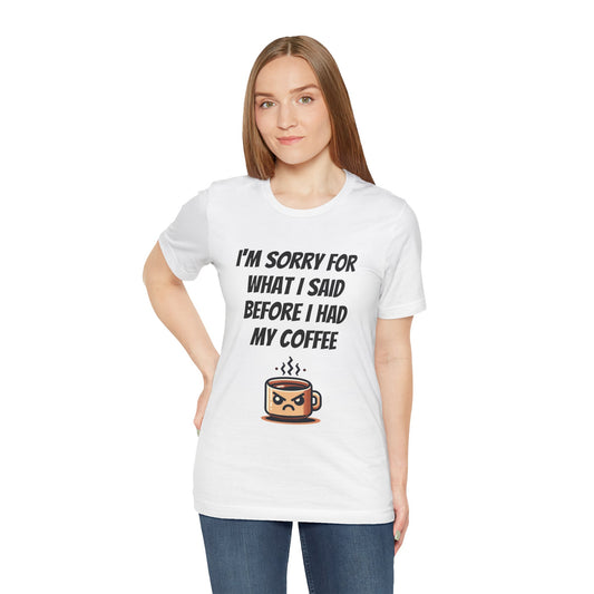I Am Sorry For What I Said Before I Had My Coffee Unisex Jersey Short Sleeve Tee