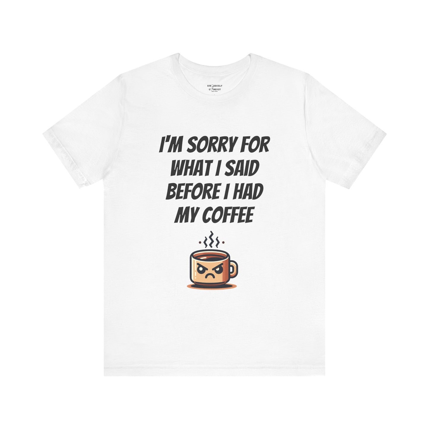 I Am Sorry For What I Said Before I Had My Coffee Unisex Jersey Short Sleeve Tee